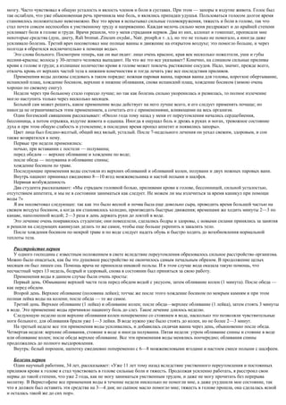 мозгу. Часто чувствовал я общую усталость и вялость членов и боли в суставах. При этом — запоры и вздутие живота. Голос был
так ослаблен, что уже обыкновенная речь причиняла мне боль, и являлись припадки удушья. Пользоваться голосом долгое время
становилось положительно невозможно. Все это время я испытывал сильные головокружения, тяжесть и боли в голове, так что
стал почти совсем неспособен к умственному труду и напряжению. Каждая мелочь сильно меня раздражает и до крайней степени
усиливает боли в голове и груди. Врачи решили, что у меня страдания нервов. Два из них, аллопат и гомеопат, прописали мне
некоторые средства (душ, диету, Rali bromat..Zincum oxydat., Natr. prosph.и т. д.), но это не только не помогало, а иногда даже
усиливало болезнь. Третий врач посоветовал мне полные ванны и движение на открытом воздухе; это помогло больше, и через
полгода я обратился исключительно к помощи воды».
Это слова больного. Посмотрим теперь, как он выглядит: лицо очень красное, края век несколько пожелтели, уши и губы
иссиня-красны; волосы у 30-летнего человека выпадают. На что же это все указывает? Конечно, на слишком сильные приливы
крови к голове и груди; а излишнее количество крови в голове может повлечь растяжение сосудов. Надо, значит, прежде всего,
отвлечь кровь от верхних частей тела к нижним конечностям и тогда лечить уже все последствия приливов.
Применения воды должны следовать в таком порядке: ножная паровая ванна, паровая ванна для головы, короткое обертывание,
испанский плащ, хождение босиком, верхние и нижние обливания, снова испанский плащ, хождение босиком (зимою очень
хорошо по свежему снегу).
Недели через три больному стало гораздо лучше; но так как болезнь сильно укоренилась и развилась, то полное излечение
могло наступить только через несколько месяцев.
Больной сам может решить, какое применение воды действует на него лучше всего, и его следует применять почаще; но
никогда не ограничиваться этим применением, а сочетать его с применениями, влияющими на весь организм.
Один богемский священник рассказывает: «Около года тому назад у меня от переутомления начались сердцебиения,
бессонница, а потом отрыжка, вздутие живота и одышка. Иногда я ощущал боль и дрожь в руках и ногах, тревожное состояние
духа и при этом общую слабость и утомление; в последнее время пропал аппетит и появились запоры».
Цвет лица был бледно-желтый, общий вид вялый, усталый. После 7-недельного лечения он уехал свежим, здоровым, и сон
также возвратился к нему.
Первые три недели применялись:
ночью, при вставании с постели — полуванна;
перед обедом — верхнее обливание и хождение по воде;
после обеда — полуванна и обливание спины;
хождение босиком по траве.
Последующие применения воды состояли из верхних обливаний и обливаний колен, полуванн и двух ножных паровых ванн.
Внутрь пациент принимал ежедневно 8—10 ягод можжевельника и настой полыни и шалфея.
Нервная возбужденность
Два студента рассказывают: «Мы страдаем головной болью, приливами крови к голове, бессонницей, сильной усталостью,
отсутствием аппетита, и мы не в состоянии заниматься как следует. Не можем ли мы излечиться за время каникул при помощи
воды ?»
Я им посоветовал следующее: так как это было весной и почва была еще довольно сыра, проводить время большей частью на
свежем воздухе босиком, а когда им становилось холодно, производить быстрые движения; временами же ходить минуты 2—3 по
канаве, наполненной водой; 2—3 раза в день держать руки до локтей в воде.
Это лечение очень понравилось студентам; они повеселели, сделались бодры и здоровы, с новыми силами принялись за занятия
и решили на следующих каникулах делать то же самое, чтобы еще больше укрепить и закалить тело.
После хождения босиком по мокрой траве и по воде следует надеть обувь и быстро ходить до возобновления нормальной
теплоты тела.
Расстройство нервов
У одного господина с известным положением в свете вследствие переутомления образовалось сильное расстройство организма.
Можно было опасаться, как бы это душевное расстройство не окончилось самым печальным образом. В продолжение целых
месяцев он был лишен сна. Помощь врача не приносила никакой пользы. И в этом случае вода оказала такую помощь, что
несчастный через 13 недель, бодрый и здоровый, снова в состоянии был приняться за свою работу.
Применения воды в данном случае были очень просты:
Первый день. Обмывание верхней части тела перед обедом водой с уксусом, затем обливание колен (1 минута). После обеда —
как перед обедом.
Второй день. Верхнее обливание (половина лейки); тотчас же после этого хождение босиком по мокрым камням и при этом
полная лейка воды на колени; после обеда — то же самое.
Третий день. Верхнее обливание (1 лейка) и обливание колен; после обеда—верхнее обливание (1 лейка), затем стоять 3 минуты
в воде. Это применение воды причиняло пациенту боль до слез. Такое лечение длилось неделю.
Следующую неделю шли верхние обливания колен попеременно со стоянием в воде, насколько это позволяли чувствительные
ноги больного; для обливания брали уже 1—3 лейки. В воде нужно уже было стоять до колен, но не более 2—3 минут.
На третьей неделе все эти применения воды усиливались, и добавилась сидячая ванна через день, обыкновенно после обеда.
Четвертая неделя: верхние обливания, стояние в воде и иногда полуванна. Пятая неделя: утром обливание спины и стояние в воде
или обливание колен; после обеда верхнее обливание. Все эти применения воды менялись поочередно; обливания спины
продолжались до полного выздоровления.
Внутрь: белый порошок, щепотку ежедневно попеременно с 6—8 можжевеловыми ягодами и настоем смеси полыни с шалфеем.
Болезнь нервов
Один научный работник, 34 лет, рассказывает: «Уже 11 лет тому назад вследствие умственного переутомления и постоянных
приливов крови к голове я стал чувствовать в голове сильные боли и тяжесть. Продолжая усиленно работать, я расстроил свои
нервы до такой степени, что уже 2 года, как не могу заниматься умственным трудом, и даже не могу прочитать без перерыва
молитву. В Верисгофене все применения воды в течение недели нисколько не помогли мне, а даже ухудшили мое состояние, так
что я должен был оставить эти средства на 3—4 дня; но сыпное масло помогло мне; тяжесть в голове прошла, она сделалась ясной
и осталась такой же до сих пор».
 