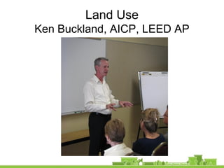 Land Use
Ken Buckland, AICP, LEED AP
 