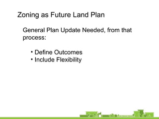 Zoning as Future Land Plan
General Plan Update Needed, from that
process:
• Define Outcomes
• Include Flexibility
 