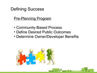Defining Success
Pre-Planning Program
• Community-Based Process
• Define Desired Public Outcomes
• Determine Owner/Developer Benefits
 