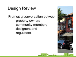 Design Review
Frames a conversation between
property owners
community members
designers and
regulators
 