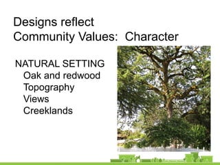 NATURAL SETTING
Oak and redwood
Topography
Views
Creeklands
Designs reflect
Community Values: Character
 