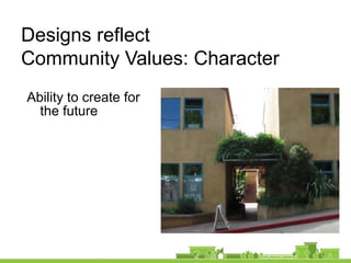 Ability to create for
the future
Designs reflect
Community Values: Character
 