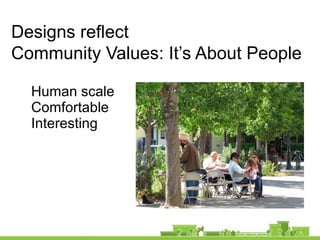 Human scale
Comfortable
Interesting
Designs reflect
Community Values: It’s About People
 