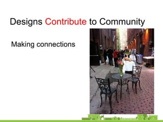 Making connections
Designs Contribute to Community
 
