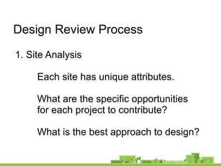 1. Site Analysis
Each site has unique attributes.
What are the specific opportunities
for each project to contribute?
What is the best approach to design?
Design Review Process
 