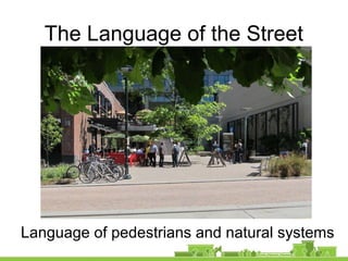 The Language of the Street
Language of pedestrians and natural systems
 