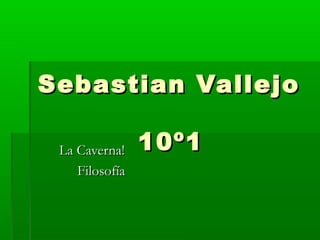 Sebastian Vallejo

 La Caverna!    10º1
    Filosofía
 