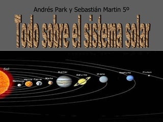 Andrés Park y Sebastián Martin 5º Todo sobre el sistema solar 