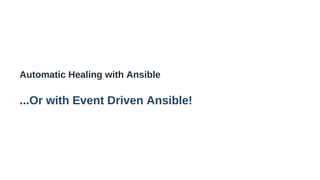 Automatic Healing with Ansible
...Or with Event Driven Ansible!
 