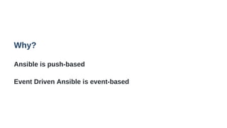 Why?
Ansible is push-based
Event Driven Ansible is event-based
 