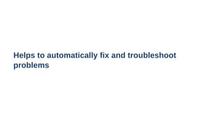 Helps to automatically fix and troubleshoot
problems
 