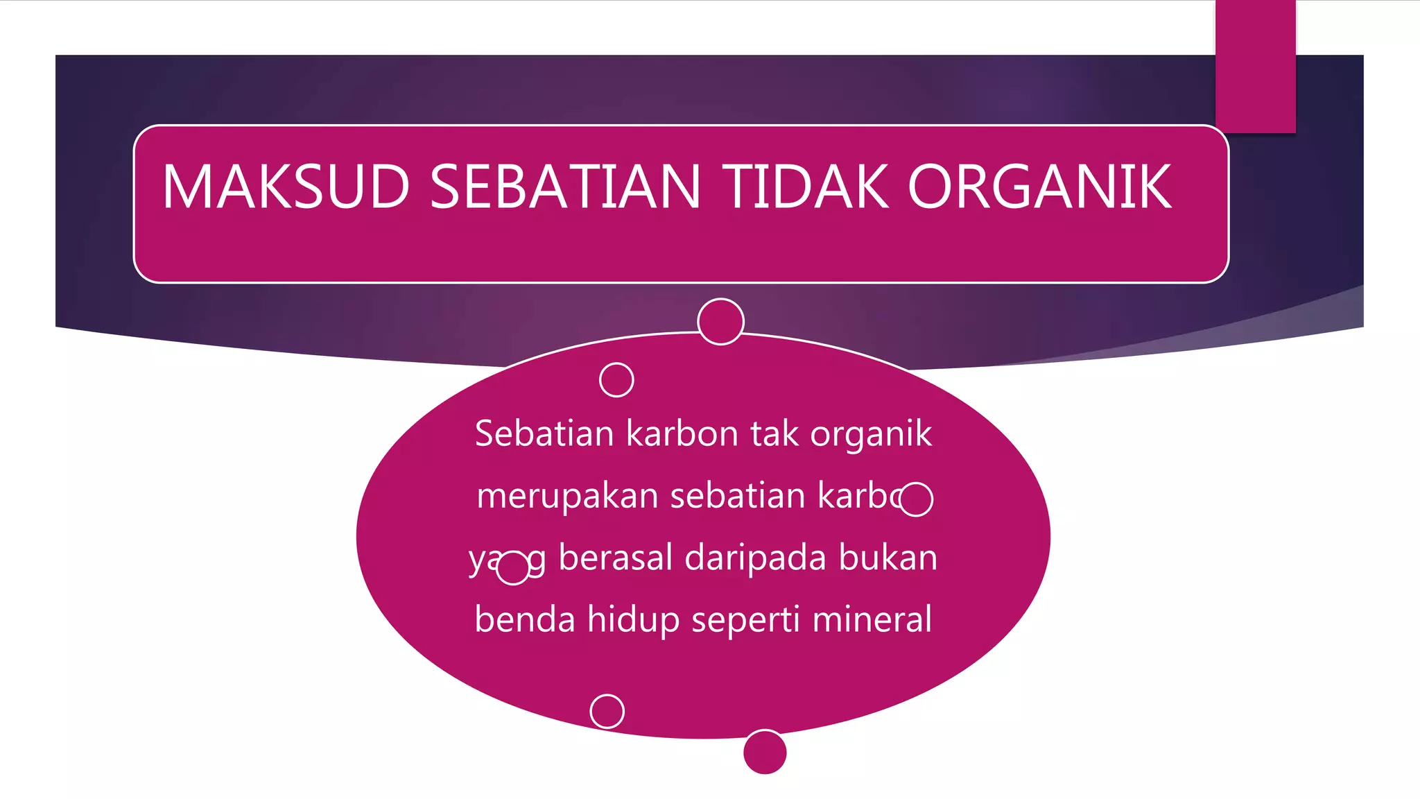 MAKSUD SEBATIAN TIDAK ORGANIK
Sebatian karbon tak organik
merupakan sebatian karbon
yang berasal daripada bukan
benda hidup seperti mineral
 