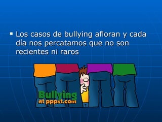 Los casos de bullying afloran y cada día nos percatamos que no son recientes ni raros  