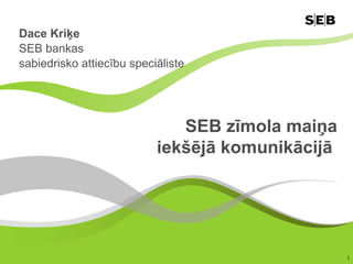 SEB zīmola maiņa iekšējā komunikācijā   Dace Kriķe SEB bankas  sabiedrisko attiecību speciāliste 