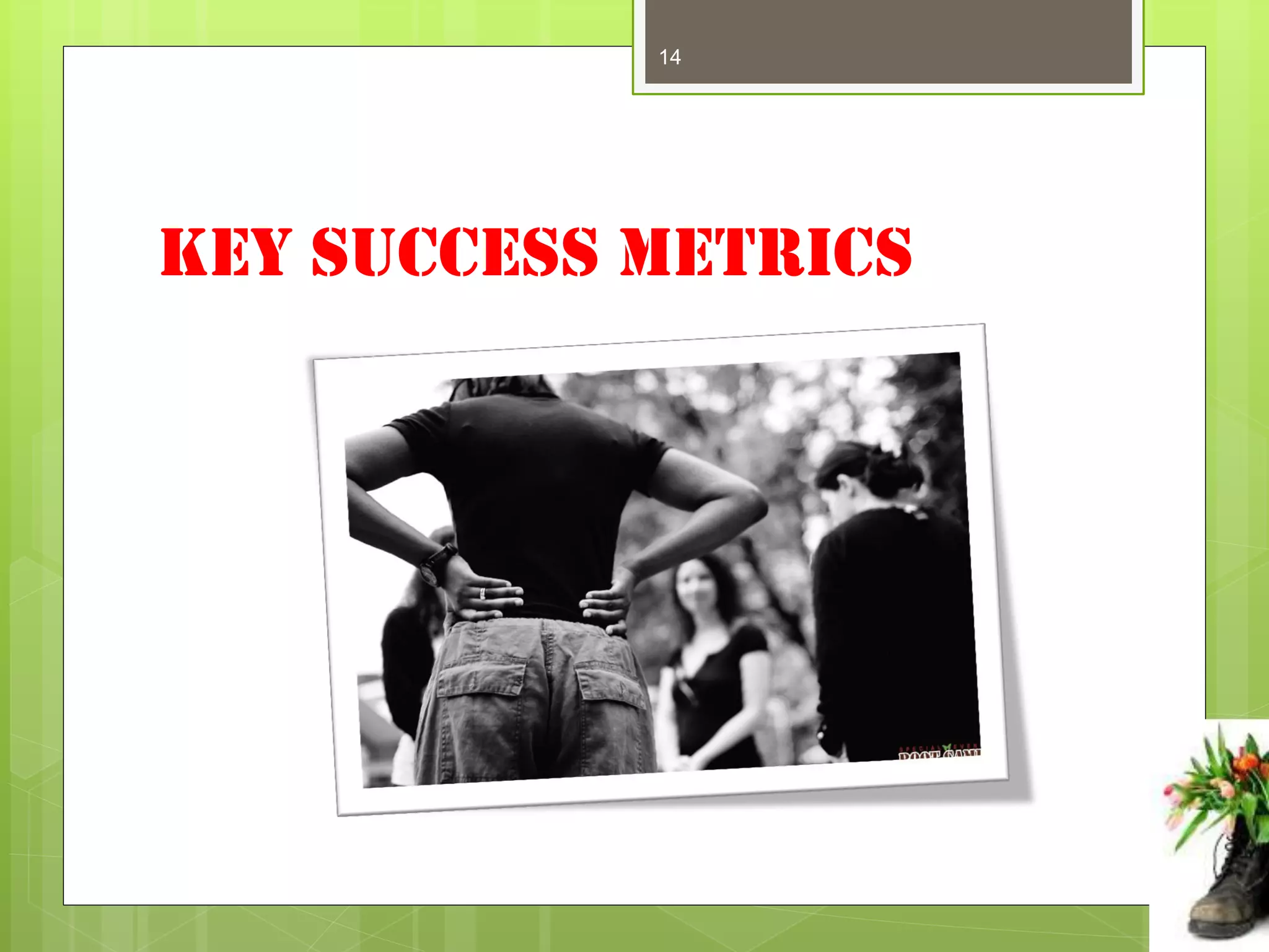 14




Key Success Metrics
 