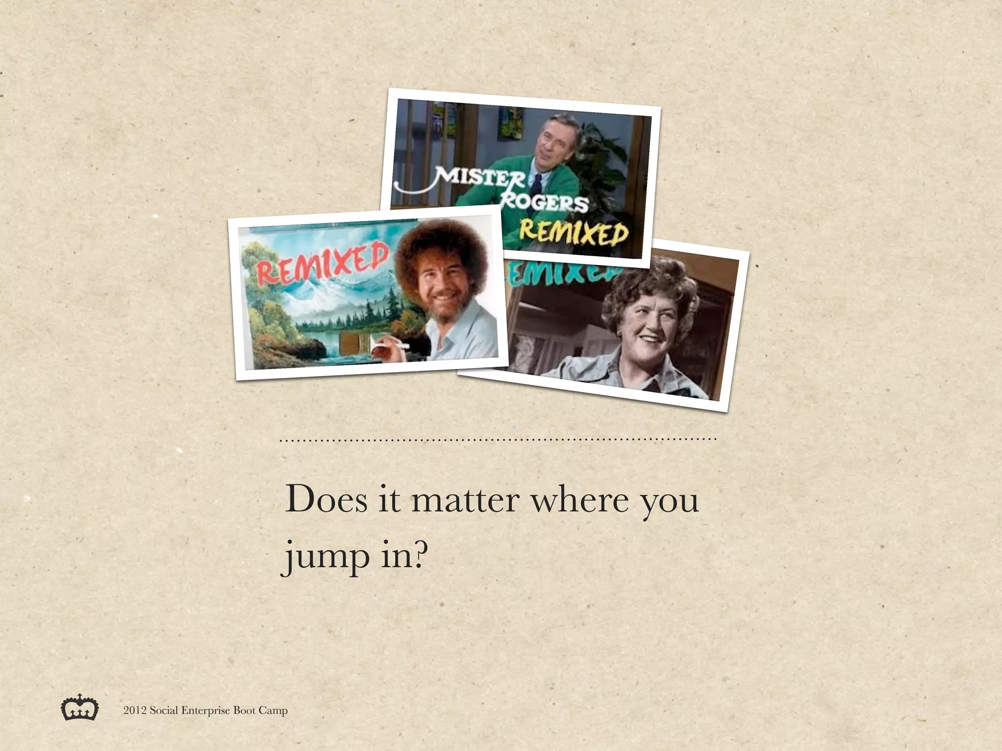 Does it matter where you
                               jump in?


2012 Social Enterprise Boot Camp
 