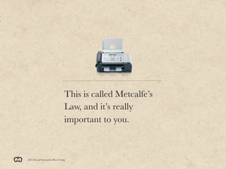 This is called Metcalfe’s
                               Law, and it’s really
                               important to you.



2012 Social Enterprise Boot Camp
 