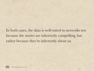 In both cases, the data is well-suited to networks not
because the stories are inherently compelling, but
rather because t...