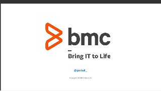 © copyright 2016 BMC Software, Inc.
@jonhall_
 