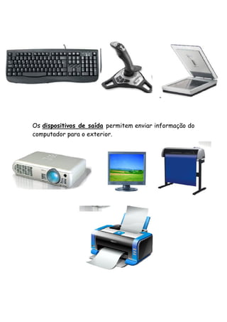 Os dispositivos de saída permitem enviar informação do
computador para o exterior.

 