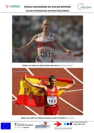 ESCOLA SECUNDÁRIA DE AVELAR BROTERO
Cursos Profissionais de Nível Secundário
Maria João Vasconcelos
Página 36 de 49
Atletas nas malhas do doping: Dieter BaumannMeio-fundista / fundista
Atletas nas malhas do doping: Francisco Javier Fernández20 km marcha
 