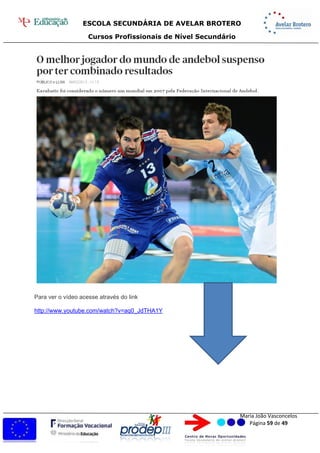 ESCOLA SECUNDÁRIA DE AVELAR BROTERO
Cursos Profissionais de Nível Secundário
Maria João Vasconcelos
Página 59 de 49
Para ver o vídeo acesse através do link
http://www.youtube.com/watch?v=aq0_JdTHA1Y
 