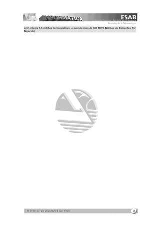 Introdução à Informática
13
cm2, integra 5,5 milhões de transístores e executa mais de 300 MIPS (Milhões de Instruções Por
Segundo).
 