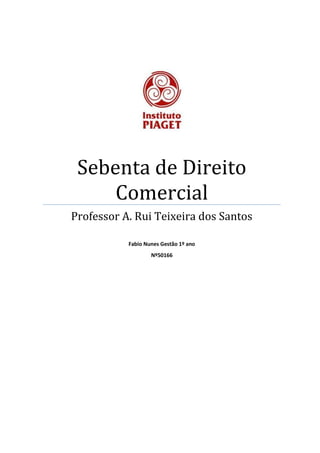 Sebenta de Direito
Comercial
Professor A. Rui Teixeira dos Santos
Fabio Nunes Gestão 1º ano
Nº50166
 