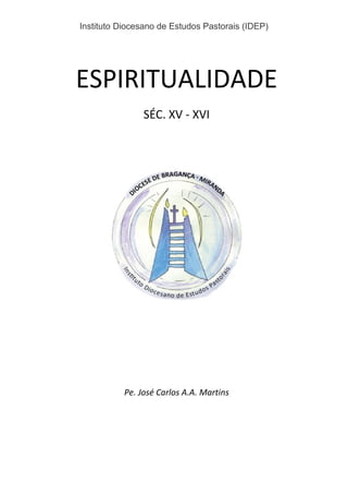 Instituto Diocesano de Estudos Pastorais (IDEP)
ESPIRITUALIDADE
SÉC. XV - XVI
Pe. José Carlos A.A. Martins
 