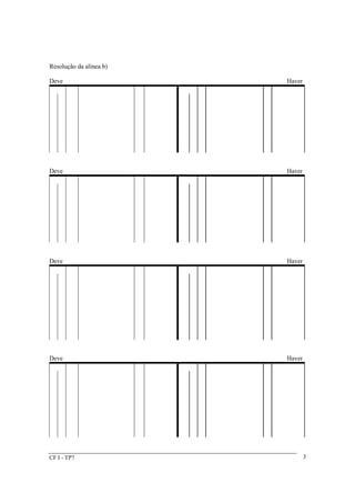 Resolução da alínea b) 
Deve Haver 
Deve Haver 
Deve Haver 
Deve Haver 
CF I - TP7 3 
 