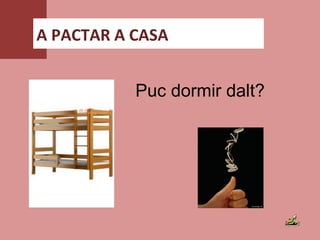 A PACTAR A CASA
Puc dormir dalt?
 
