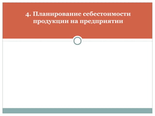 4. Планирование себестоимости
продукции на предприятии
 