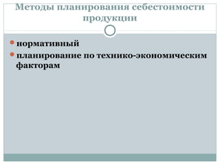 Методы планирования себестоимости
продукции
нормативный
планирование по технико-экономическим
факторам
 