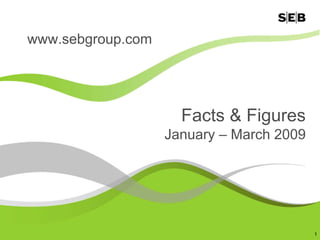 www.sebgroup.com




                     Facts & Figures
                   January – March 2009




                                          1
 