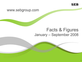 www.sebgroup.com




                   Facts & Figures
             January – September 2008




                                        1
 