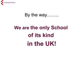 By the way…….. We are  the only School  of its kind  in the UK! 