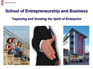 School of Entrepreneurship and Business ‘ Capturing and Growing the Spirit of Enterprise’ 