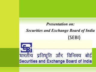 Presentation on:
Securities and Exchange Board of India
(SEBI)
 
