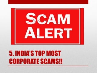 5. INDIA’S TOP MOST
CORPORATE SCAMS!!
 