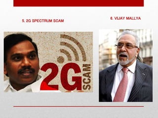 6. VIJAY MALLYA
5. 2G SPECTRUM SCAM
 