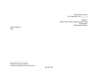 Page 46 of 53
Chartered Accountants
(Firm Registration. No. ________)
Signature
(Name of the member signing the audit report)
(Designation)8
(Membership Number)
Place of signature:
Date:
*Retainwhichever is applicable.
8
Partner or proprietor, as the case may be
 