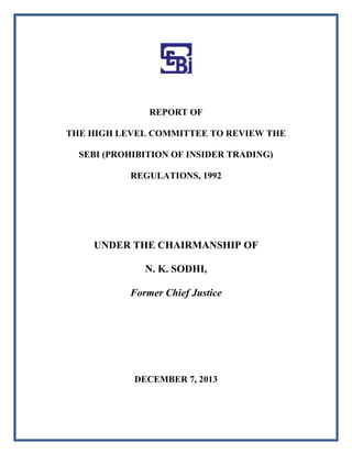 REPORT OF
THE HIGH LEVEL COMMITTEE TO REVIEW THE
SEBI (PROHIBITION OF INSIDER TRADING)
REGULATIONS, 1992

UNDER THE CHAIRMANSHIP OF
N. K. SODHI,
Former Chief Justice

DECEMBER 7, 2013

 