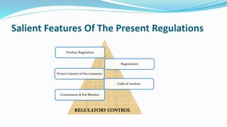 Salient Features Of The Present Regulations
Registration
Code of conduct
Commission & Fee Monitor
Protect interest of the ...