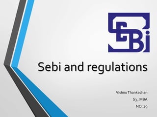 Sebi and regulations
VishnuThankachan
S3 , MBA
NO. 29
 