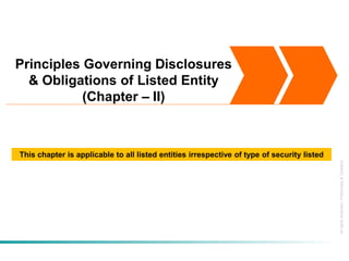 Allrightsreserved|Preliminary&Tentative
Principles Governing Disclosures
& Obligations of Listed Entity
(Chapter – II)
This chapter is applicable to all listed entities irrespective of type of security listed
 