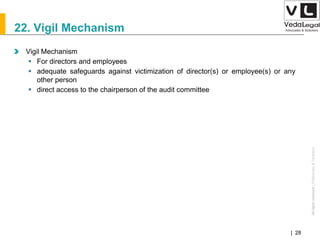 AllrightsreservedAllrightsreserved|Preliminary&Tentative
Companies Act 2013| 28
22. Vigil Mechanism
Vigil Mechanism
 For directors and employees
 adequate safeguards against victimization of director(s) or employee(s) or any
other person
 direct access to the chairperson of the audit committee
 