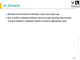 AllrightsreservedAllrightsreserved|Preliminary&Tentative
Companies Act 2013| 58
43. Dividend
Dividend to be declared and disclose on per share basis only
Not to forfeit unclaimed dividends before the claim becomes barred by law
and such forfeiture, if effected, shall be annulled in appropriate cases
 
