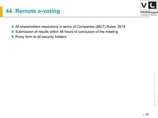 AllrightsreservedAllrightsreserved|Preliminary&Tentative
Companies Act 2013| 59
44. Remote e-voting
All shareholders resolutions in terms of Companies (MGT) Rules, 2014
Submission of results within 48 hours of conclusion of the meeting
Proxy form to all security holders
 
