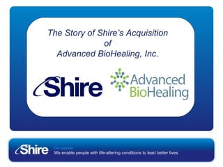 The Story of Shire ’s Acquisition of Advanced BioHealing, Inc. 